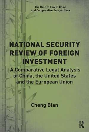 National Security Review of Foreign Investment: A Comparative Legal Analysis of China, the United States and the European Union de Cheng Bian