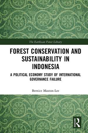 Forest Conservation and Sustainability in Indonesia: A Political Economy Study of International Governance Failure de Bernice Maxton-Lee