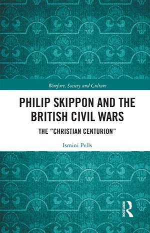 Philip Skippon and the British Civil Wars: The "Christian Centurion" de Ismini Pells