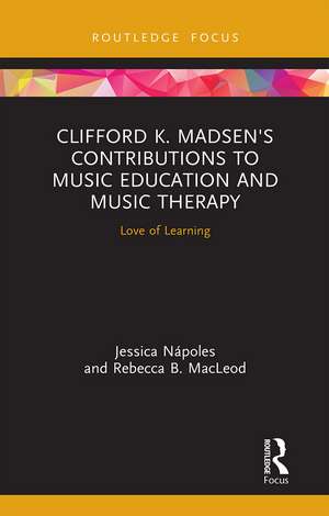 Clifford K. Madsen's Contributions to Music Education and Music Therapy: Love of Learning de Jessica Nápoles