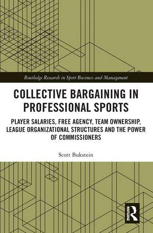 Collective Bargaining in Professional Sports: Player Salaries, Free Agency, Team Ownership, League Organizational Structures and the Power of Commissioners de Scott Bukstein