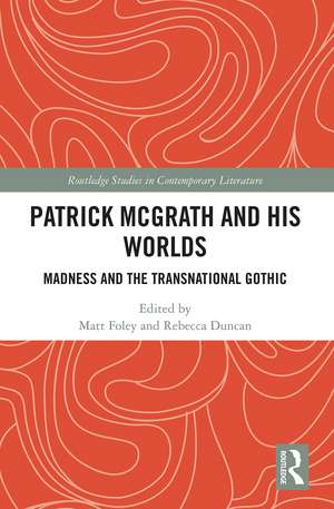 Patrick McGrath and his Worlds: Madness and the Transnational Gothic de Matt Foley