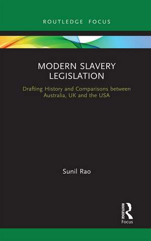 Modern Slavery Legislation: Drafting History and Comparisons between Australia, UK and the USA de Sunil Rao