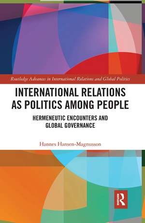 International Relations as Politics among People: Hermeneutic Encounters and Global Governance de Hannes Hansen-Magnusson