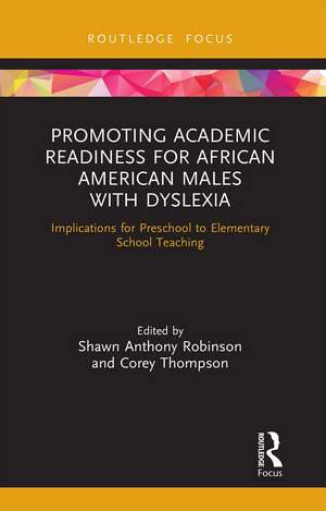 Promoting Academic Readiness for African American Males with Dyslexia: Implications for Preschool to Elementary School Teaching de Shawn Anthony Robinson