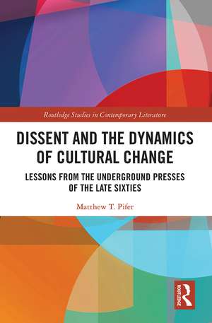 Dissent and the Dynamics of Cultural Change: Lessons from the Underground Presses of the Late Sixties de Matthew Pifer