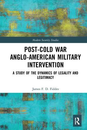 Post-Cold War Anglo-American Military Intervention: A Study of the Dynamics of Legality and Legitimacy de James Fiddes