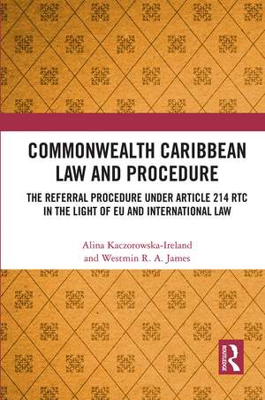 Commonwealth Caribbean Law and Procedure: The Referral Procedure under Article 214 RTC in the Light of EU and International Law de Alina Kaczorowska-Ireland