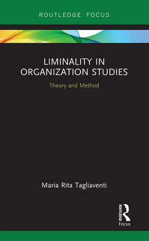 Liminality in Organization Studies: Theory and Method de Maria Rita Tagliaventi