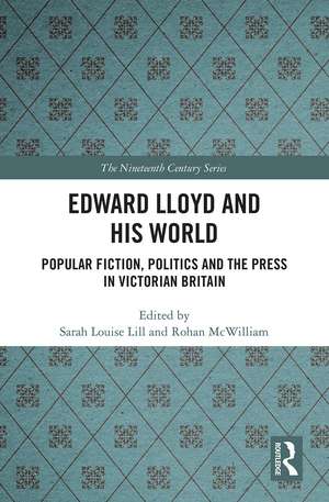 Edward Lloyd and His World: Popular Fiction, Politics and the Press in Victorian Britain de Sarah Louise Lill