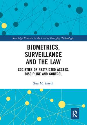 Biometrics, Surveillance and the Law: Societies of Restricted Access, Discipline and Control de Sara Smyth