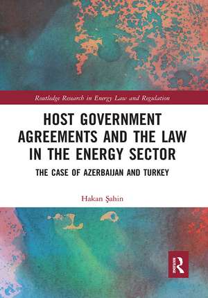 Host Government Agreements and the Law in the Energy Sector: The case of Azerbaijan and Turkey de Hakan Sahin