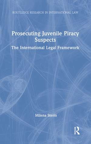 Prosecuting Juvenile Piracy Suspects: The International Legal Framework de Milena Sterio