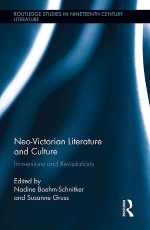 Neo-Victorian Literature and Culture: Immersions and Revisitations de Nadine Boehm-Schnitker