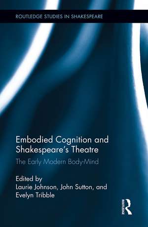 Embodied Cognition and Shakespeare's Theatre: The Early Modern Body-Mind de Laurie Johnson