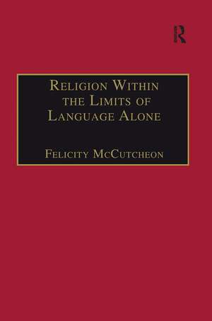 Religion Within the Limits of Language Alone: Wittgenstein on Philosophy and Religion de Felicity McCutcheon