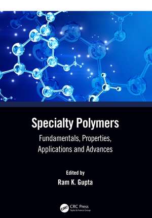 Specialty Polymers: Fundamentals, Properties, Applications and Advances de Ram K. Gupta