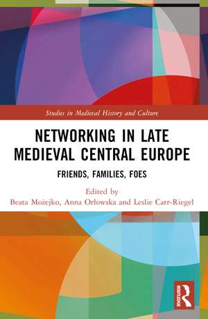 Networking in Late Medieval Central Europe: Friends, Families, Foes de Beata Możejko