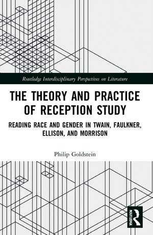 The Theory and Practice of Reception Study: Reading Race and Gender in Twain, Faulkner, Ellison, and Morrison de Philip Goldstein