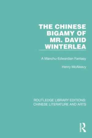 The Chinese Bigamy of Mr. David Winterlea: A Manchu-Edwardian Fantasy de Henry McAleavy