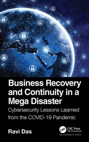 Business Recovery and Continuity in a Mega Disaster: Cybersecurity Lessons Learned from the COVID-19 Pandemic de Ravi Das