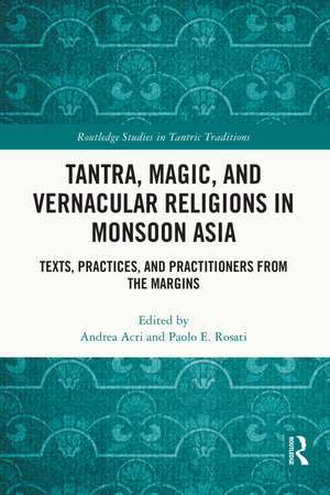 Tantra, Magic, and Vernacular Religions in Monsoon Asia: Texts, Practices, and Practitioners from the Margins de Andrea Acri