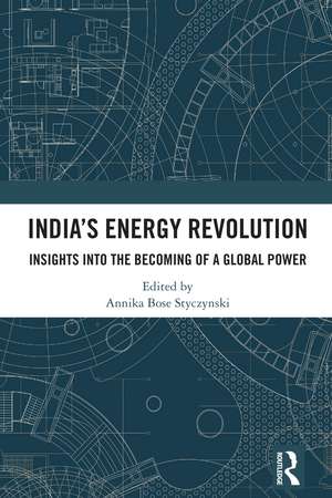 India’s Energy Revolution: Insights into the Becoming of a Global Power de Annika Bose Styczynski