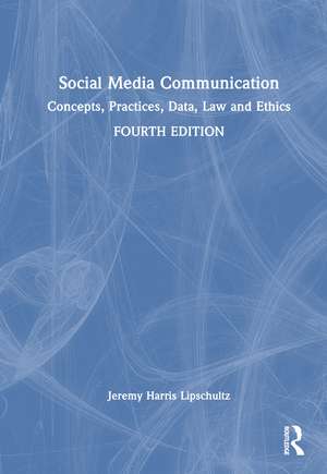 Social Media Communication: Concepts, Practices, Data, Law and Ethics de Jeremy Harris Lipschultz