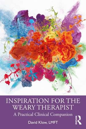 Inspiration for the Weary Therapist: A Practical Clinical Companion de David Klow