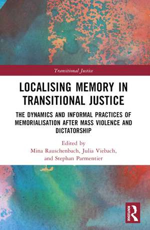 Localising Memory in Transitional Justice: The Dynamics and Informal Practices of Memorialisation after Mass Violence and Dictatorship de Mina Rauschenbach