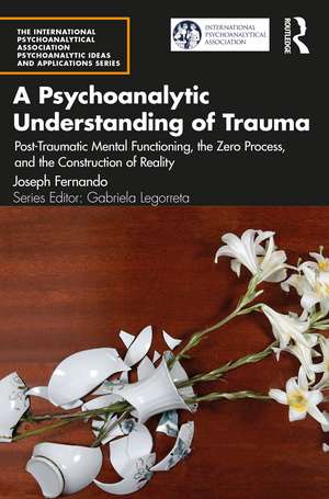 A Psychoanalytic Understanding of Trauma: Post-Traumatic Mental Functioning, the Zero Process, and the Construction of Reality de Joseph Fernando