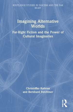 Imagining Alternative Worlds: Far-Right Fiction and the Power of Cultural Imaginaries de Christoffer Kølvraa