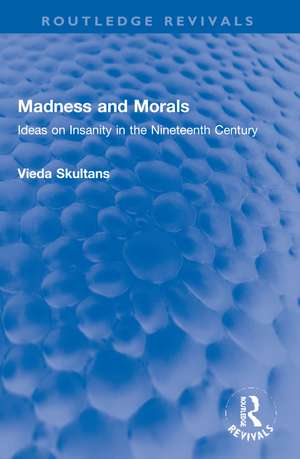 Madness and Morals: Ideas on Insanity in the Nineteenth Century de Vieda Skultans