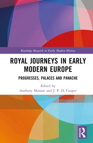 Royal Journeys in Early Modern Europe: Progresses, Palaces and Panache de Anthony Musson