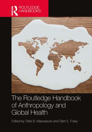 The Routledge Handbook of Anthropology and Global Health de Tsitsi B. Masvawure