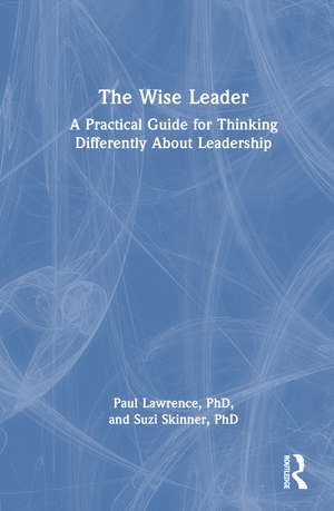 The Wise Leader: A Practical Guide for Thinking Differently About Leadership de Paul Lawrence