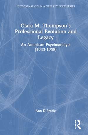 Clara M. Thompson’s Professional Evolution and Legacy: An American Psychoanalyst (1933-1958) de Ann D'Ercole