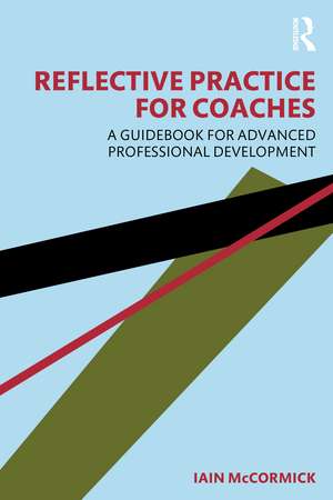 Reflective Practice for Coaches: A Guidebook for Advanced Professional Development de Iain McCormick