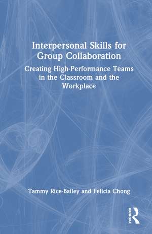 Interpersonal Skills for Group Collaboration: Creating High-Performance Teams in the Classroom and the Workplace de Tammy Rice-Bailey