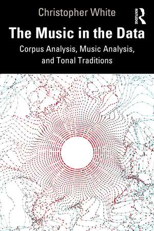 The Music in the Data: Corpus Analysis, Music Analysis, and Tonal Traditions de Christopher White