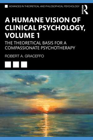 A Humane Vision of Clinical Psychology, Volume 1: The Theoretical Basis for a Compassionate Psychotherapy de Robert A. Graceffo