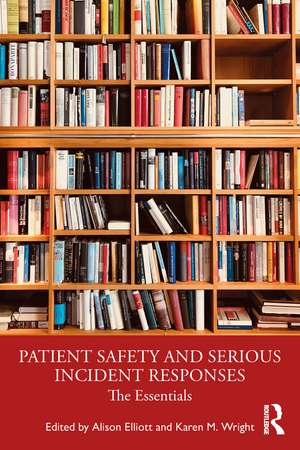 Patient Safety and Serious Incident Responses: The Essentials de Alison Elliott