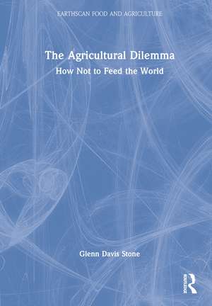 The Agricultural Dilemma: How Not to Feed the World de Glenn Davis Stone