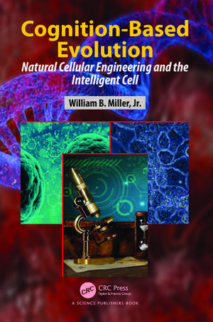 Cognition-Based Evolution: Natural Cellular Engineering and the Intelligent Cell de William B. Miller