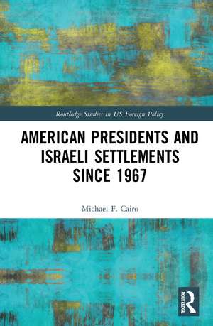 American Presidents and Israeli Settlements since 1967 de Michael F. Cairo