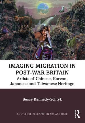 Imaging Migration in Post-War Britain: Artists of Chinese, Korean, Japanese and Taiwanese Heritage de Beccy Kennedy-Schtyk