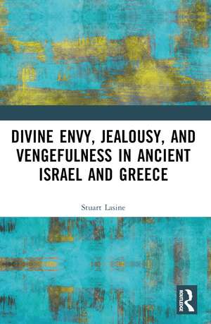 Divine Envy, Jealousy, and Vengefulness in Ancient Israel and Greece de Stuart Lasine