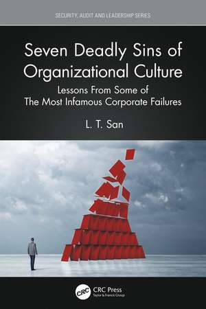 Seven Deadly Sins of Organizational Culture: Lessons From Some of The Most Infamous Corporate Failures de L. T. San