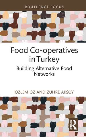 Food Co-operatives in Turkey: Building Alternative Food Networks de Özlem Öz