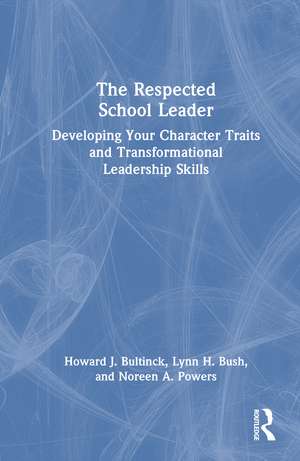 The Respected School Leader: Developing Your Character Traits and Transformational Leadership Skills de Howard J. Bultinck
